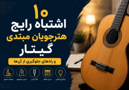 ۱۰ اشتباه رایج هنرجویان مبتدی گیتار + راه‌های جلوگیری از آن‌ها